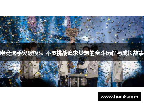 电竞选手突破极限 不畏挑战追求梦想的奋斗历程与成长故事