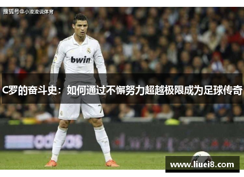 C罗的奋斗史：如何通过不懈努力超越极限成为足球传奇