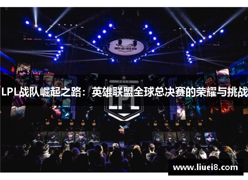 LPL战队崛起之路：英雄联盟全球总决赛的荣耀与挑战