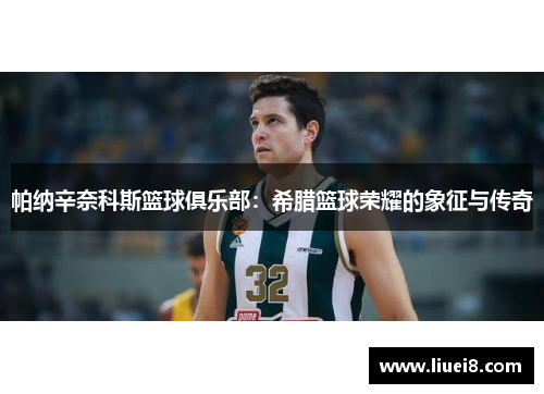 帕纳辛奈科斯篮球俱乐部：希腊篮球荣耀的象征与传奇