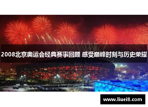 2008北京奥运会经典赛事回顾 感受巅峰时刻与历史荣耀